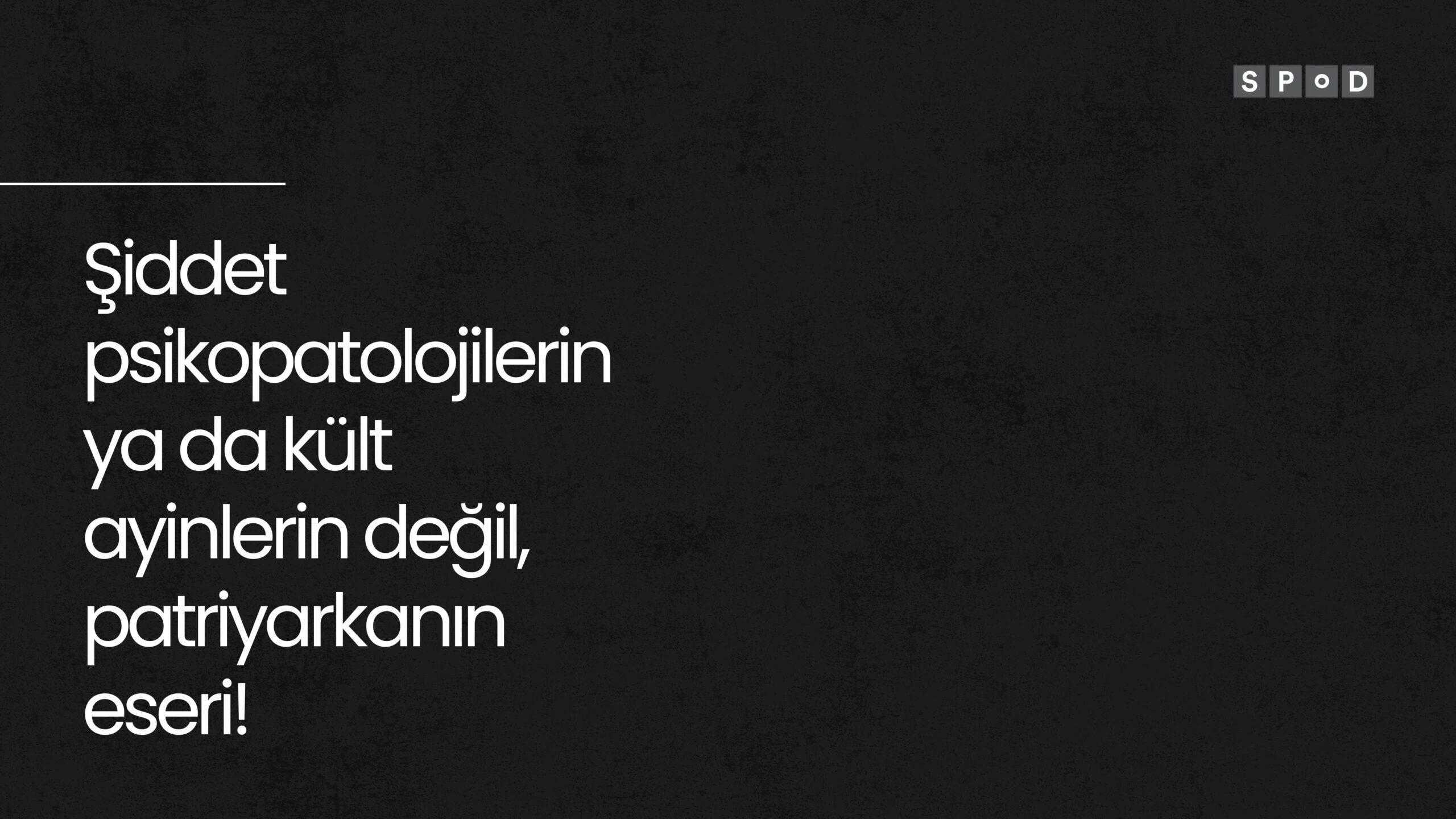 Şiddet psikopatolojilerin ya da kült ayinlerin değil, patriyarkanın eseri!